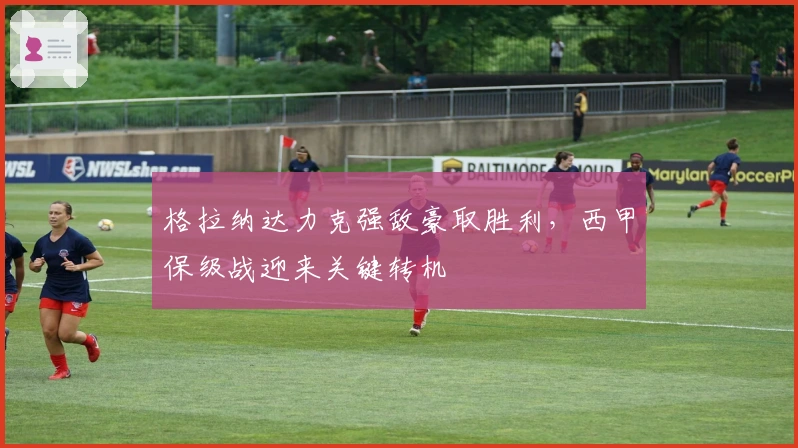 格拉纳达力克强敌豪取胜利，西甲保级战迎来关键转机