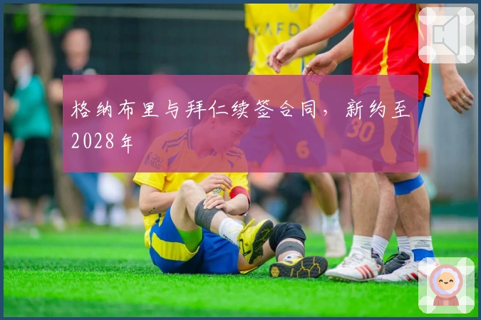 格纳布里与拜仁续签合同，新约至2028年